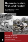 Image for Humanitarianism, War, and Politics : Solferino to Syria and Beyond