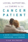 Image for Loving, supporting, and caring for the cancer patient: a guide to communication, compassion, and courage
