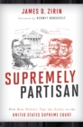 Image for Supremely partisan  : how raw politics tips the scales in the United States Supreme Court