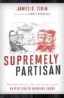 Image for Supremely partisan: how raw politics tips the scales in the United States Supreme Court