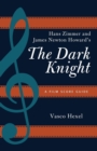 Image for Hans Zimmer and James Newton Howard&#39;s The dark knight  : a film score guide