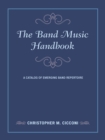 Image for The band music handbook: a catalog of emerging band repertoire