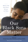 Image for Our Black Sons Matter : Mothers Talk about Fears, Sorrows, and Hopes