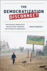 Image for The democratization disconnect  : how recent democratic revolutions threaten the future of democracy