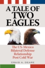 Image for A Tale of Two Eagles : The US-Mexico Bilateral Defense Relationship Post Cold War