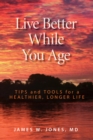 Image for Live better while you age: tips and tools for a healthier, longer life