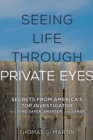 Image for Seeing life through private eyes: secrets from America&#39;s top investigator to living safer, smarter, and saner
