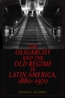 Image for The Oligarchy and the Old Regime in Latin America, 1880-1970