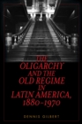 Image for The oligarchy and the Old Regime in Latin America, 1880-1970