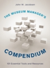 Image for The museum manager&#39;s compendium  : 101 essential tools and resources