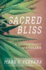 Image for Sacred bliss: a spiritual history of Cannabis