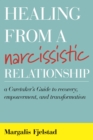 Image for Healing from a narcissistic relationship: a caretaker&#39;s guide to recovery, empowerment, and transformation