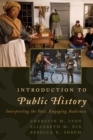 Image for An introduction to public history: interpreting the past, engaging audiences