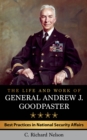 Image for The life and work of General Andrew J. Goodpaster: best practices in national security affairs