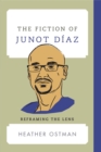 Image for The fiction of Junot Diaz: reframing the lens