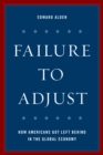 Image for Failure to Adjust : How Americans Got Left Behind in the Global Economy