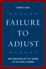 Image for Failure to adjust: how Americans got left behind in the global economy