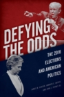 Image for Defying the Odds : The 2016 Elections and American Politics