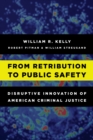 Image for From retribution to public safety  : disruptive innovation of American criminal justice