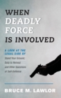 Image for When Deadly Force Is Involved : A Look at the Legal Side of Stand Your Ground, Duty to Retreat and Other Questions of Self-Defense