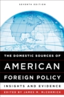 Image for The domestic sources of American foreign policy  : insights and evidence