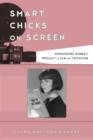 Image for Smart chicks on screen  : representing women&#39;s intellect in film and television