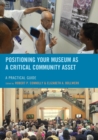 Image for Positioning your museum as a critical community asset  : a practical guide
