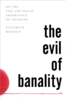 Image for The Evil of Banality : On The Life and Death Importance of Thinking