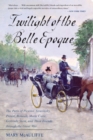 Image for Twilight of the Belle Epoque : The Paris of Picasso, Stravinsky, Proust, Renault, Marie Curie, Gertrude Stein, and Their Friends through the Great War