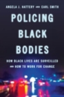 Image for Policing black bodies  : how black lives are surveilled and how to work for change