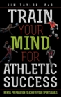 Image for Train your mind for athletic success  : mental preparation to perform your best and achieve your sports goals