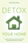 Image for Detox your home  : a guide to removing toxins from your life and bringing health into your home