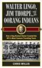 Image for Walter Lingo, Jim Thorpe, and the Oorang Indians  : how a dog kennel owner created the NFL's most famous traveling team