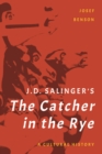 Image for J. D. Salinger&#39;s The catcher in the rye: a cultural history of the rebel novel