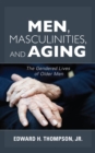 Image for Men, Masculinities, and Aging : The Gendered Lives of Older Men