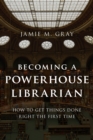 Image for Becoming a Powerhouse Librarian : How to Get Things Done Right the First Time