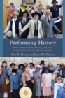 Image for Performing History : How to Research, Write, Act, and Coach Historical Performances