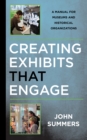Image for Creating exhibits that engage  : a manual for museums and historical organizations