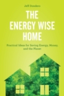 Image for The energy wise home  : practical ideas for saving energy, money, and the planet