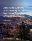 Image for Achieving Growth and Security in the Northern Triangle of Central America