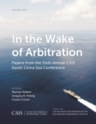 Image for In the wake of arbitration: papers from the sixth annual CSIS South China Sea Conference
