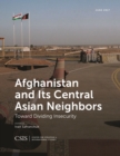Image for Afghanistan and Its Central Asian Neighbors : Toward Dividing Insecurity