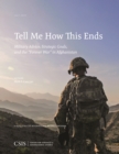 Image for Tell me how this ends  : military advice, strategic goals, and the &quot;forever war&quot; in Afghanistan