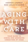 Image for Aging with care: your guide to hiring and managing caregivers at home