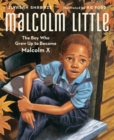 Image for Malcolm Little  : the boy who grew up to become Malcolm X