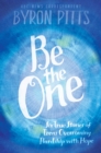Image for Be the one: six true stories of teens overcoming hardship with hope