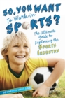 Image for So, you want to work in sports?: the ultimate guide to exploring the sports industry