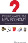 Image for Interrogating the New Economy : Restructuring Work in the 21st Century