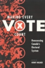 Image for Making Every Vote Count: Reassing Canada&#39;s Electoral System