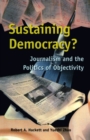 Image for Sustaining Democracy?: Journalism and the Politics of Objectivity